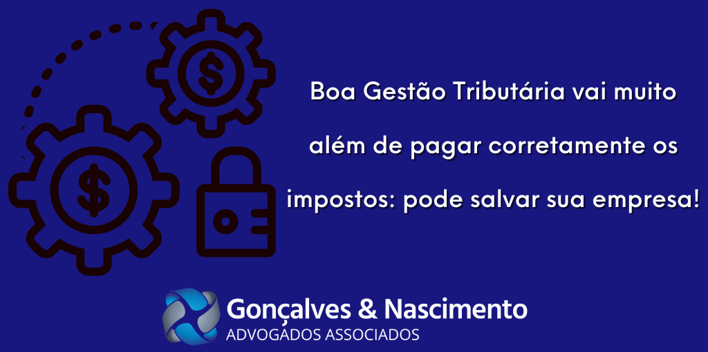 Gonçalves & Nascimento - Boa Gestão Tributária vai muito além de pagar corretamente os impostos: pode salvar sua empresa